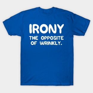 Irony. The opposite of wrinkly T-Shirt